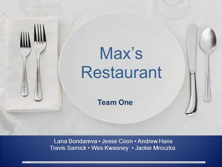 Max’s Restaurant Team One Lana Bondareva • Jesse Coon • Andrew Hans