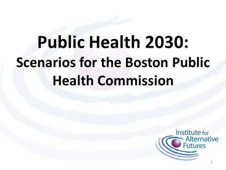 Public Health 2030: Scenarios for the Boston Public Health Commission 1.