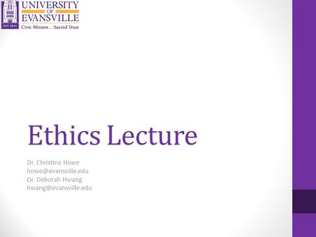 Ethics Lecture Dr. Christina Howe