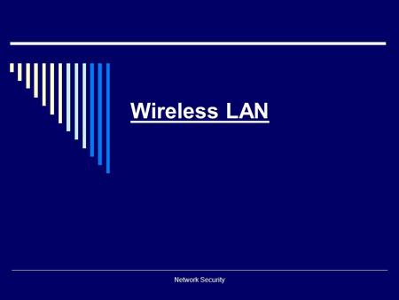 Network Security Wireless LAN. Network Security About WLAN  IEEE 802.11 standard  Use wireless transmission medium such as radio, microwave, infrared.