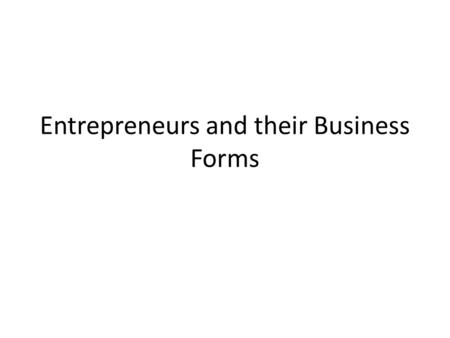 Entrepreneurs and their Business Forms. Sole Proprietorship a business owned by one individual who receives all the profits and reward and personally.