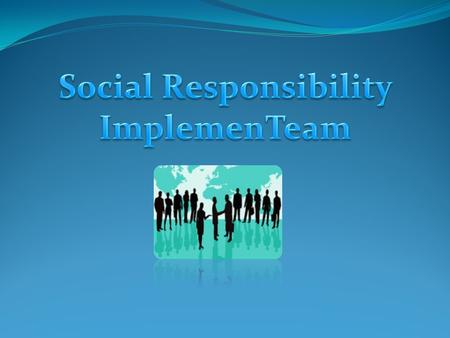 Social Responsibility ImplemenTeam (SRI) ISO 26000 is the recognized international standard for CSR We know that social issues need to be understood before.