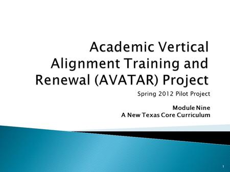 Spring 2012 Pilot Project Module Nine A New Texas Core Curriculum 1.