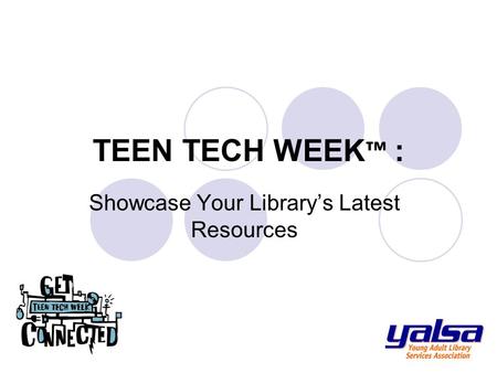 TEEN TECH WEEK ™ : Showcase Your Library’s Latest Resources.