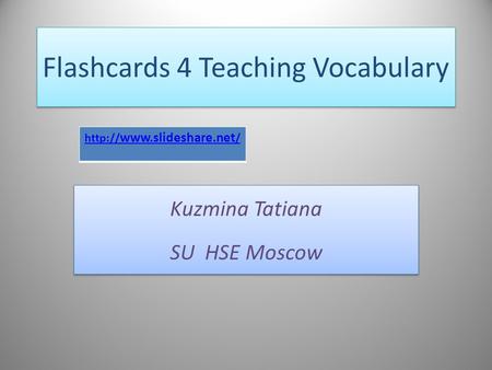Flashcards 4 Teaching Vocabulary Kuzmina Tatiana SU HSE Moscow Kuzmina Tatiana SU HSE Moscow  /