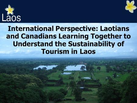 International Perspective: Laotians and Canadians Learning Together to Understand the Sustainability of Tourism in Laos.
