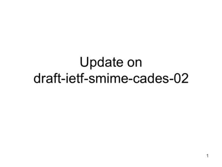 1 Update on draft-ietf-smime-cades-02. 2 Current Status Completed last call. Under review by IESG. Comments to be incorporated: –From Pavel Smirnov (during.