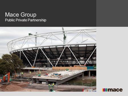 Mace Group Public Private Partnership. Then: Mace was founded in 1990 Today: Mace is one of the largest international project and construction management.