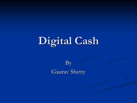 Digital Cash By Gaurav Shetty. Agenda Introduction. Introduction. Working. Working. Desired Properties. Desired Properties. Protocols for Digital Cash.