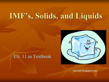 IMF’s, Solids, and Liquids Ch. 11 in Textbook msconti.blogspot.com.