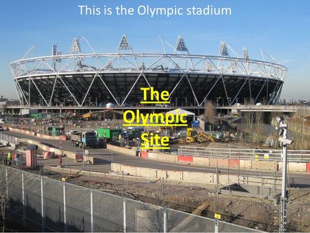 The Olympic Site This is the Olympic stadium. Page 1 = Geography and Science National Curriculum Page 2 = what has happened to the site Page 3 = the view.