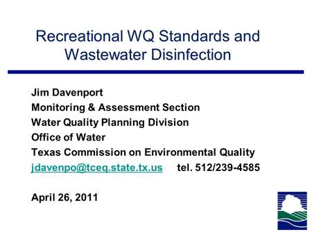 Recreational WQ Standards and Wastewater Disinfection Jim Davenport Monitoring & Assessment Section Water Quality Planning Division Office of Water Texas.