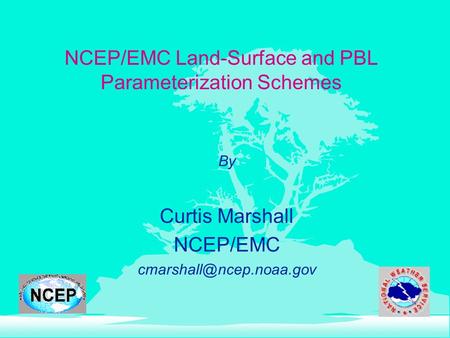 NCEP/EMC Land-Surface and PBL Parameterization Schemes By Curtis Marshall NCEP/EMC