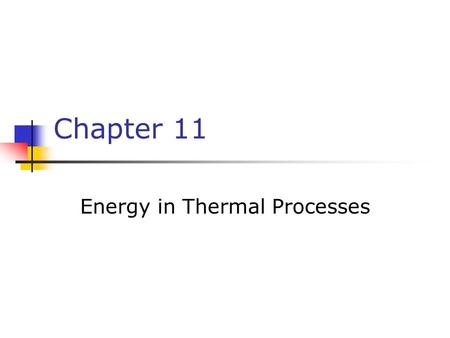 Chapter 11 Energy in Thermal Processes. Energy Transfer When two objects of different temperatures are placed in thermal contact, the temperature of the.