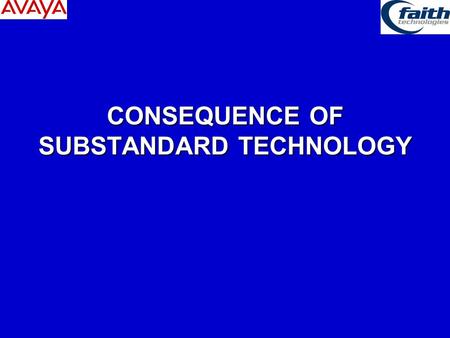CONSEQUENCE OF SUBSTANDARD TECHNOLOGY. THINK ABOUT YOUR BUSINESS! THE OBJECTIVE FROM THIS SLIDE PRESENTATION IS TO DEMONSTRATE HOW SUBSTANDARD TECHNOLOGY.