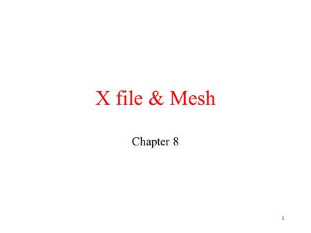 1 X file & Mesh Chapter 8. 2 What is X file? 1.X file is a file that is used to store D3D program's data. 2.Any X file has extension *.x. 3.X file could.