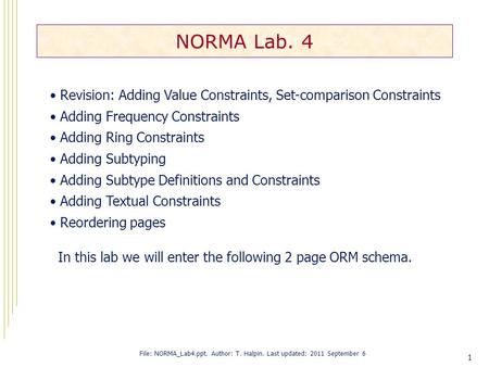 1 NORMA Lab. 4 File: NORMA_Lab4.ppt. Author: T. Halpin. Last updated: 2011 September 6 Revision: Adding Value Constraints, Set-comparison Constraints Adding.