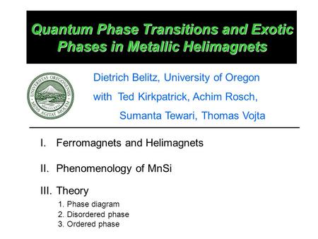 Quantum Phase Transitions and Exotic Phases in Metallic Helimagnets I.Ferromagnets and Helimagnets II.Phenomenology of MnSi III.Theory 1. Phase diagram.