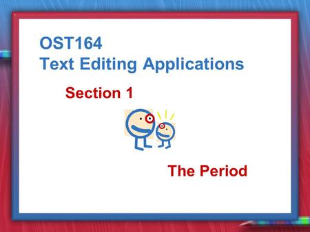 OST164 Text Editing Applications Section 1 The Period.