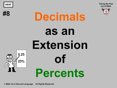 Decimals as an Extension of Percents © Math As A Second Language All Rights Reserved next #8 Taking the Fear out of Math 0.25 25%