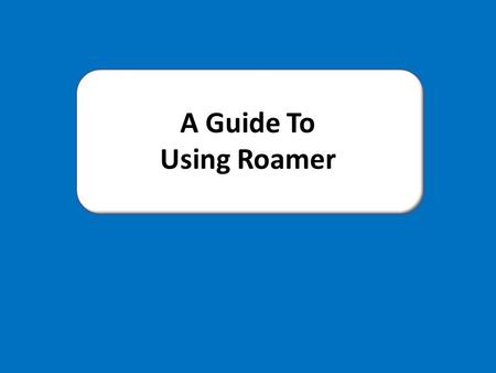 A Guide To Using Roamer. X Menu 1.Clear Roamers ‘Go’ MemoryClear Roamers ‘Go’ Memory 2.Change Step SizeChange Step Size 3.ForwardsForwards 4.BackwardsBackwards.