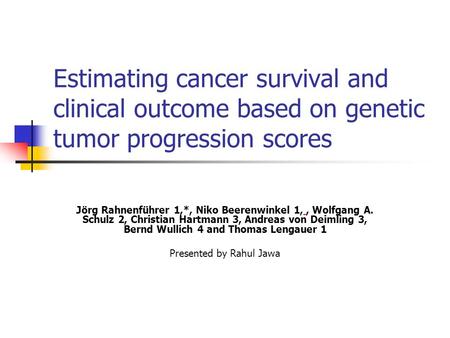 Estimating cancer survival and clinical outcome based on genetic tumor progression scores Jörg Rahnenführer 1,*, Niko Beerenwinkel 1,, Wolfgang A. Schulz.