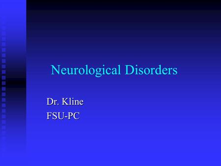 Neurological Disorders Dr. Kline FSU-PC. I. Neurological Disorders The normal functioning of the CNS can be affected by a number of disorders, the most.