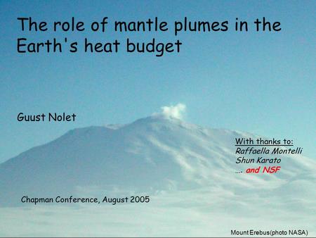 Mount Erebus(photo NASA) The role of mantle plumes in the Earth's heat budget Chapman Conference, August 2005 Guust Nolet With thanks to: Raffaella Montelli.