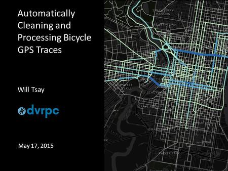 Automatically Cleaning and Processing Bicycle GPS Traces Will Tsay May 17, 2015.