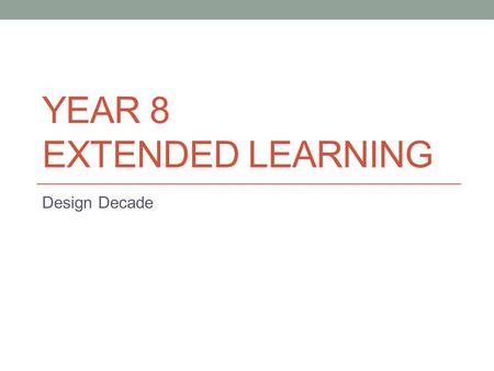 YEAR 8 EXTENDED LEARNING Design Decade. Introduction Throughout design there has been many influential designers that have changed the way people view.