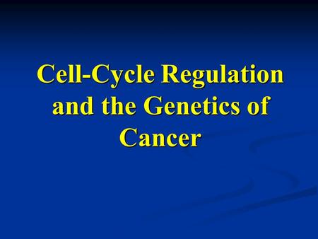 Cell-Cycle Regulation and the Genetics of Cancer.