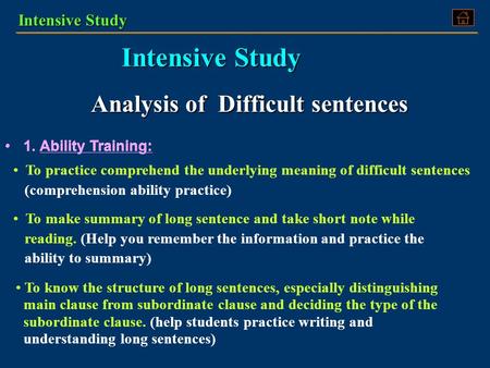 Intensive Study Intensive Study Intensive Study Analysis of Difficult sentences 1. Ability Training: To practice comprehend the underlying meaning of.