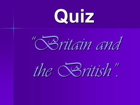 Quiz “Britain and the British”.. I. Who is the best? 1. Do you know the full official name of Britain? 1. Do you know the full official name of Britain?