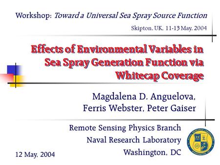 Magdalena D. Anguelova, Ferris Webster, Peter Gaiser 12 May, 2004 Effects of Environmental Variables in Sea Spray Generation Function via Whitecap Coverage.