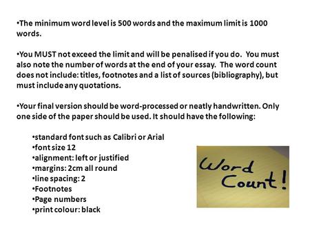 The minimum word level is 500 words and the maximum limit is 1000 words. You MUST not exceed the limit and will be penalised if you do. You must also note.