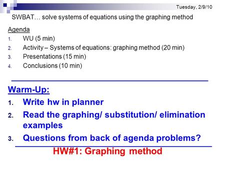 Tuesday, 2/9/10 SWBAT… solve systems of equations using the graphing method Agenda 1. WU (5 min) 2. Activity – Systems of equations: graphing method (20.