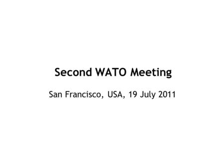 Second WATO Meeting San Francisco, USA, 19 July 2011.