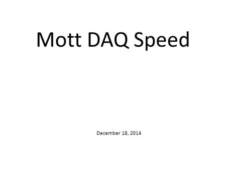 Mott DAQ Speed December 18, 2014. How to speedup DAQ I.Reject low-energy electrons before reaching DAQ: 1.Increase E-detector hardware threshold 2.Vetoing.