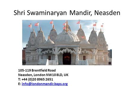 Shri Swaminaryan Mandir, Neasden 105-119 Brentfield Road Neasden, London NW10 8LD, UK T: +44 (0)20 8965 2651 E: