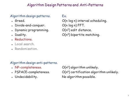 1 Algorithm Design Patterns and Anti-Patterns Algorithm design patterns.Ex. n Greed.O(n log n) interval scheduling. n Divide-and-conquer. O(n log n) FFT.
