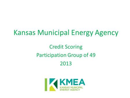 Kansas Municipal Energy Agency Credit Scoring Participation Group of 49 2013.