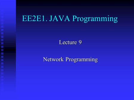 EE2E1. JAVA Programming Lecture 9 Network Programming.