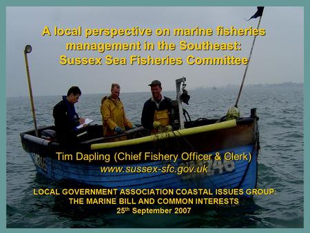 A local perspective on marine fisheries management in the Southeast: Sussex Sea Fisheries Committee Tim Dapling (Chief Fishery Officer & Clerk) www.sussex-sfc.gov.uk.