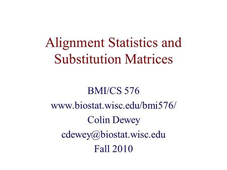 Alignment Statistics and Substitution Matrices BMI/CS 576  Colin Dewey Fall 2010.
