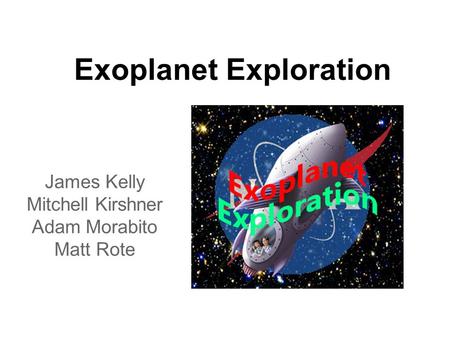 Exoplanet Exploration James Kelly Mitchell Kirshner Adam Morabito Matt Rote.
