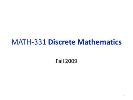 MATH-331 Discrete Mathematics Fall 2009 1. Organizational Details Class Meeting: 11 :00am-12:15pm; Monday, Wednesday; Room SCIT215 Instructor: Dr. Igor.