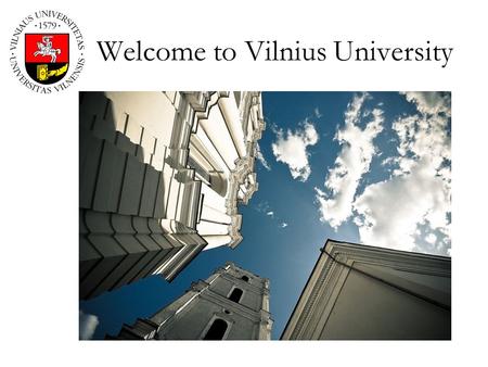 Welcome to Vilnius University. Vilnius University Vilnius University Established in 1579 The oldest and largest Lithuanian higher education institution.