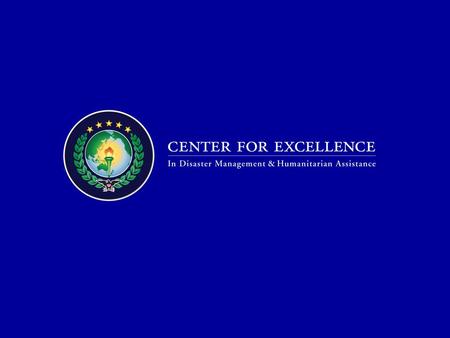 COE: Who we are We are a US Center for Excellence directed to educate, train, research and assist in disaster management and humanitarian assistance operations:
