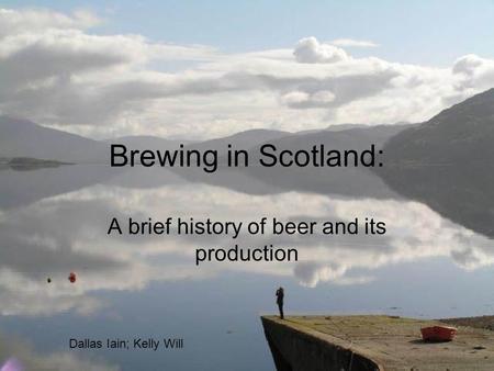 Brewing in Scotland: A brief history of beer and its production Dallas Iain; Kelly Will.