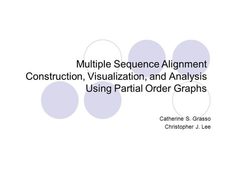 Catherine S. Grasso Christopher J. Lee Multiple Sequence Alignment Construction, Visualization, and Analysis Using Partial Order Graphs.